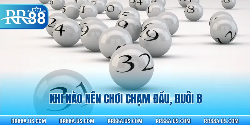 Khi nào nên chơi chạm đầu, đuôi 8