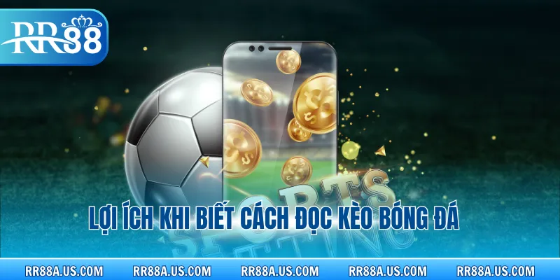 Lợi ích khi biết cách đọc kèo bóng đá