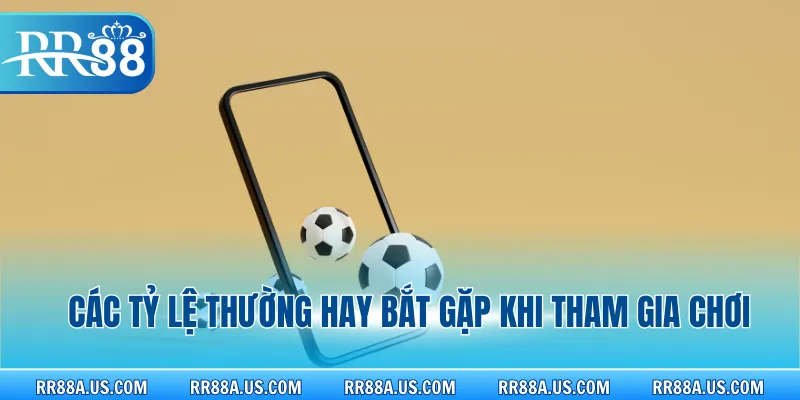 Các tỷ lệ thường hay bắt gặp khi tham gia chơi